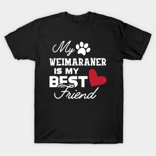 Weimaraner Dog - My weimaraner is my best friend T-Shirt